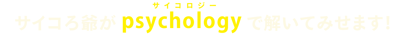 サイコろ爺がpsychology（サイコロジー）で解いてみせます！